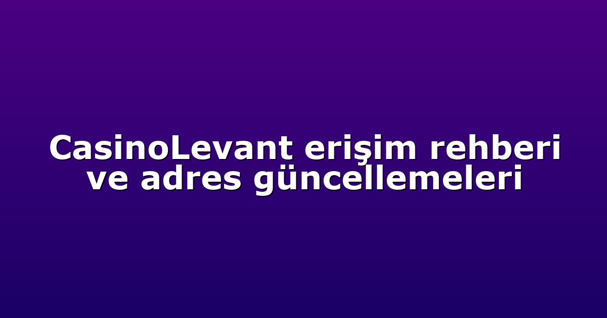 Giriş Adresi - Anasayfa 4 CasinoLevant erişim rehberi ve adres güncellemeleri